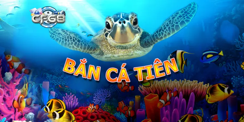 Bắn cá Tiên – Phiêu lưu đại dương rực rỡ cùng Cf68