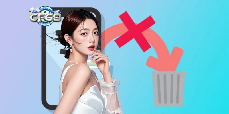 Cách xóa tài khoản Cf68 vĩnh viễn là gì và vì sao nên thực hiện?