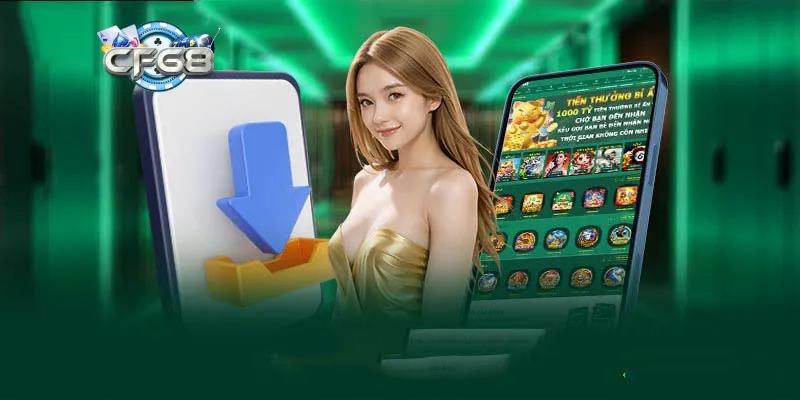 Tải app Cf68 là gì? Vì sao nên quan tâm?
